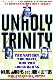 book cover of Unholy Trinity: The Vatican, The Nazis, and The Swiss Banks by Mark Aarons