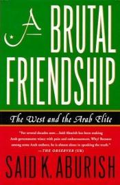 book cover of A Brutal Friendship: The West and the Arab Elite by Said K. Aburish