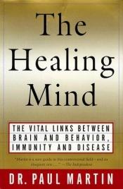 book cover of The healing mind : the vital links between brain and behavior, immunity, and disease by Paul Martin