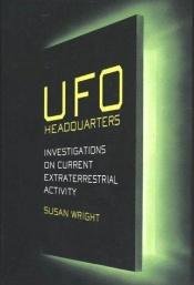 book cover of UFO Headquarters; Investigations on Current Extraterrestrial Activity by Susan Wright