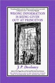 book cover of Wrong information is being given out at Princeton by J. P. Donleavy