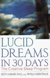 book cover of Lucid Dreams in 30 Days : The Creative Sleep Program by Keith Harary