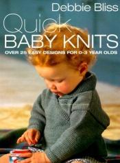book cover of Quick Baby Knits: Over 25 Easy Designs For 0-3 Year Olds by Debbie Bliss