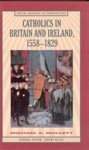 book cover of Catholics in Britain and Ireland, 1558-1829 (Social History in Perspective S.) by Michael Mullett