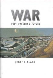 book cover of War: Past, Present and Future by Jeremy Black