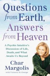 book cover of Questions from Earth, Answers from Heaven: A Psychic Intuitive's Discussion of Life, Death, and What Awaits Us Beyond by Char Margolis