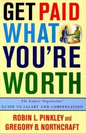 book cover of Get Paid What You're Worth: The Expert Negotiators' Guide to Salary and Compensation by Robin L. Pinkley