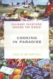 book cover of Cooking In Paradise: Culinary Vacations Around the World by Joel Naftali