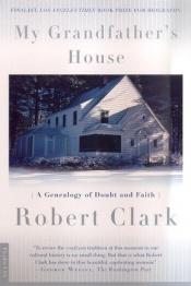 book cover of My Grandfather's House : A Genealogy of Doubt and Faith by Robert Clark