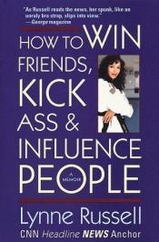 book cover of How to Win Friends, Kick Ass, and Influence People by Lynne Russell