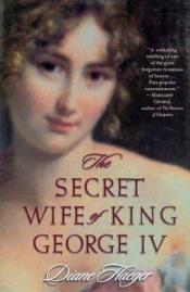 book cover of The Secret Wife of King George IV by Diane Haeger