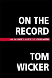 book cover of On the record : an insider's guide to journalism by Tom Wicker