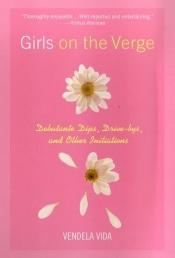 book cover of Girls on the Verge: Debutante Dips, Drive-bys, and Other Initiations by Vendela Vida