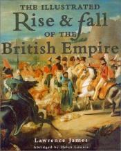 book cover of Illustrated Rise & Fall of the British Empire, The by Lawrence James