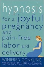 book cover of Hypnosis for a Joyful Pregnancy and Pain-Free Labor and Delivery by Winifred Conkling