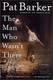 book cover of The Man Who Wasn't There by Pat Barkerová
