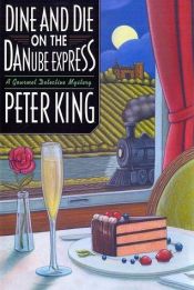 book cover of Dine and Die on the Danube Express: A Gourmet Detective Mystery by Peter King