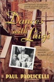book cover of Dances with Luigi : A Grandson's Search for His Italian Roots by Paul Paolicelli