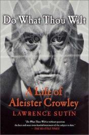 book cover of Do what thou wilt : a life of Aleister Crowley by Lawrence Sutin