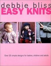 book cover of Easy Knits : Over 25 Simple Designs for Babies, Children and Adults by Debbie Bliss