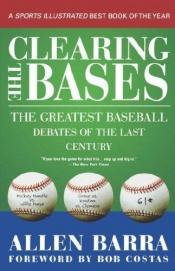 book cover of Clearing the bases : the greatest baseball debates of the last century by Allen Barra