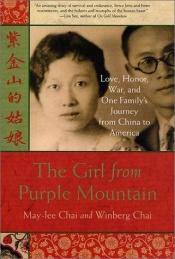 book cover of The Girl from Purple Mountain: Love, Honor, War, and One Family's Journey from China to America by May-Lee Chai