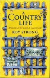 book cover of A country life : at home in the English countryside by Roy Strong