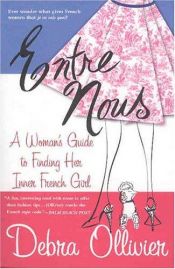 book cover of Entre Nous : A Woman's Guide to Finding Her Inner French Girl by Debra Ollivier