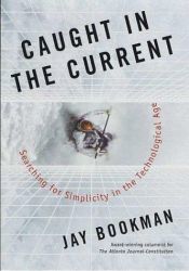 book cover of Caught in the Current: Searching for Simplicity in the Technological Age by Jay Bookman