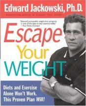 book cover of Escape Your Weight by Edward Jackowski