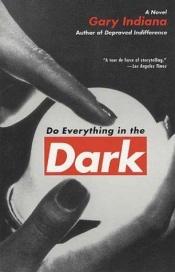 book cover of Do Everything in the Dark by Gary Indiana