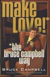 book cover of Make Love! The Bruce Campbell Way by Bruce Campbell