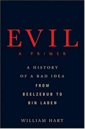 book cover of Evil: A Primer : A History of a Bad Idea from Beelzebub to Bin Laden by William Hart