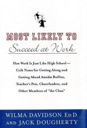 book cover of Most likely to succeed at work : how work is just like high school : crib notes for getting along and getting ahead amid by Wilma Davidson