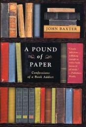 book cover of A Pound of Paper: Confessions of a Book Addict by John Baxter