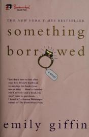 book cover of Something Borrowed by Emily Giffin
