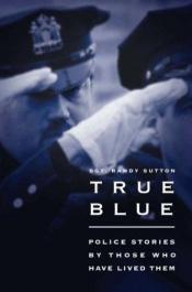 book cover of True Blue: Police Stories by Those Who Have Lived Them by Cassie Wells