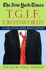 book cover of The New York Times T.G.I.F. Crosswords: 75 End-of-the-Week Brain Busters by Will Shortz