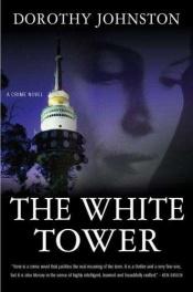 book cover of The White tower by Dorothy Johnston