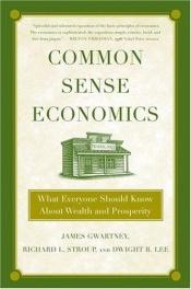 book cover of Common Sense Economics : What Everyone Should Know About Wealth and Prosperity by Dwight R. Lee|James D. Gwartney|Joseph Calhoun|Richard L. Stroup|Tawni Hunt Ferrarini