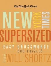 book cover of The New York Times Supersized Book of Easy Crosswords (500 Puzzles) by Will Shortz