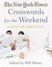 book cover of The New York Times Crosswords for the Weekend: Bright and Brainy Puzzles by Will Shortz