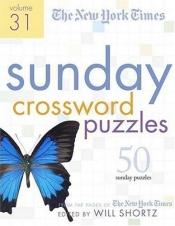 book cover of The New York Times Sunday Crossword Puzzles Volume 31: 50 Sunday Puzzles from the Pages of The New York Times (New York by Will Shortz