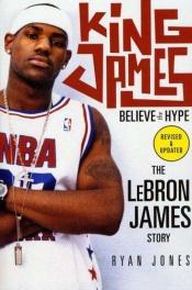 book cover of King James: Believe the Hype---The LeBron James Story by Ryan Jones