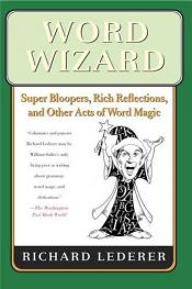 book cover of Word Wizard: Super Bloopers, Rich Reflections, and Other Acts of Word Magic by Richard Lederer