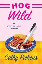 book cover of Hog Wild (Southern Fried Mysteries featuring Avery Andrews) Book 3 by Cathy Pickens