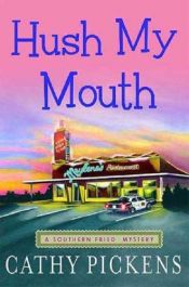 book cover of Hush My Mouth: A Southern Fried Mystery (Southern Fried Mysteries) by Cathy Pickens