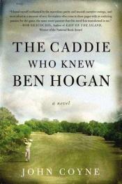 book cover of The Caddie Who Knew Ben Hogan by John Coyne