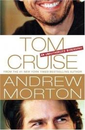book cover of Tom Cruise: An Unauthorized Biography by Andrew Morton