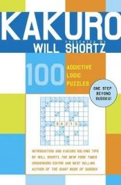 book cover of Kakuro Presented by Will Shortz : 100 Addictive Logic Puzzles by Will Shortz